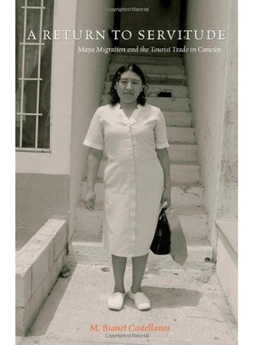 预订 A Return to Servitude: Maya Migration and the Tourist Trade in Cancun 返归奴役：坎昆的玛雅移民与旅游贸易（精装）（