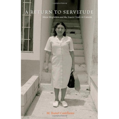 预订 A Return to Servitude: Maya Migration and the Tourist Trade in Cancun 返归奴役：坎昆的玛雅移民与旅游贸易（精装）（
