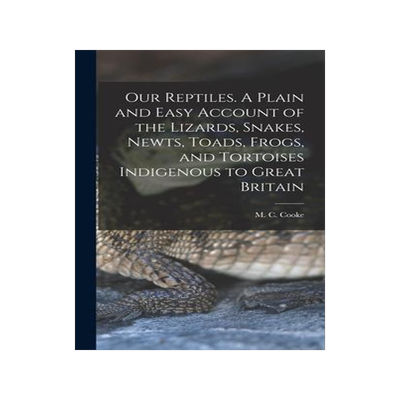 [预订]Our Reptiles. A Plain and Easy Account of the Lizards, Snakes, Newts, Toads, Frogs, and Tortoises In 9781018170190