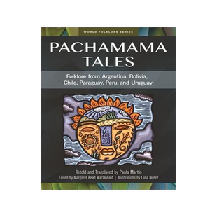 [预订]Pachamama Tales: Folklore from Argentina, Bolivia, Chile, Paraguay, Peru, and Uruguay 9781591582991