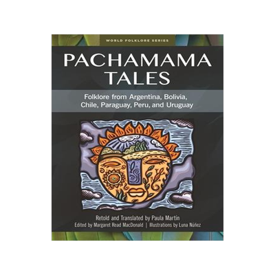 [预订]Pachamama Tales: Folklore from Argentina, Bolivia, Chile, Paraguay, Peru, and Uruguay 9781591582991