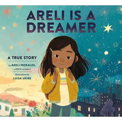 预订 Areli is a Dreamer: A True Story by Areli Morales, a DACA Recipient: 9781984893994