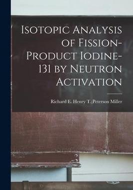 [预订]Isotopic Analysis of Fission-product Iodine-131 by Neutron Activation 9781013367212