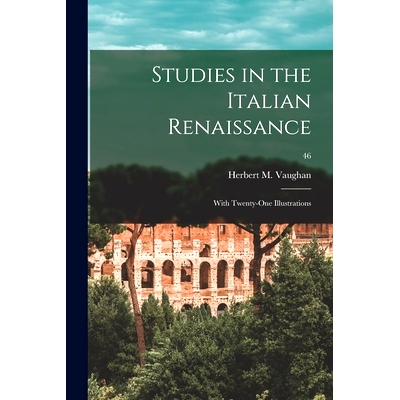预订 Studies in the Italian Renaissance: With Twenty-one Illustrations; 46: 9781014444974