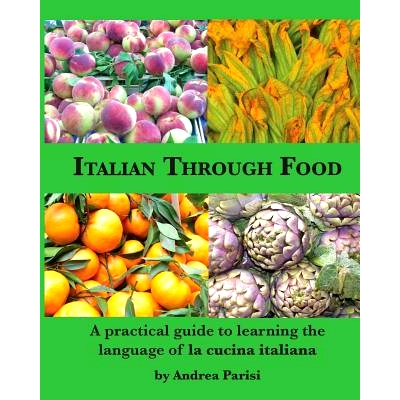 预订 Italian Through Food: A practical guide to learning the language of la cucina italiana: 9781540700988