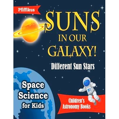 预订 Suns in Our Galaxy! Different Sun Stars - Space Science for Kids - Children’s Astronomy Books: 9781683776024