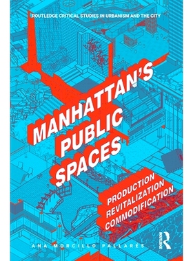 预订 Manhattan’s Public Spaces: Production, Revitalization, Commodification 曼哈顿的公共空间：生产、振兴、商品化: 97810