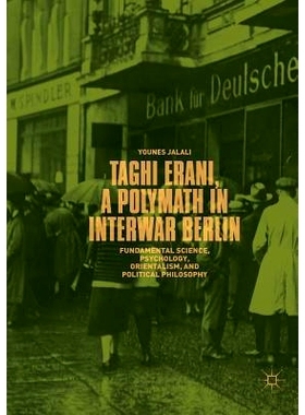 预订 Taghi Erani, a Polymath in Interwar Berlin: Fundamental Science, Psychology, Orientalism, and Political Philosophy: