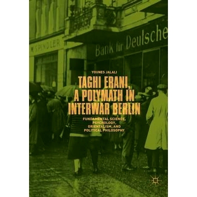 预订 Taghi Erani, a Polymath in Interwar Berlin: Fundamental Science, Psychology, Orientalism, and Political Philosophy: