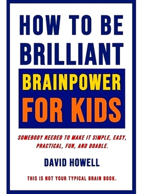 预订 How To Be Brilliant - Brainpower For Kids: Somebody Needed To Make It Simple, Easy, Practical, Fun, And Doable.: 97