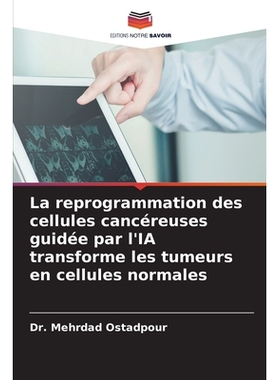 预订 La reprogrammation des cellules cancéreuses guidée par l’IA transforme les tumeurs en cellules normales: 9786209