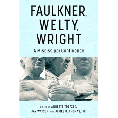 预订 Faulkner, Welty, Wright: A Mississippi Confluence 福克纳、韦尔蒂、赖特：密西西比河汇合处: 9781496851093