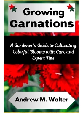 预订 Growing Carnations: A Gardener’s Guide to Cultivating Colorful Blooms with Care and Expert Tips: 9798324076276