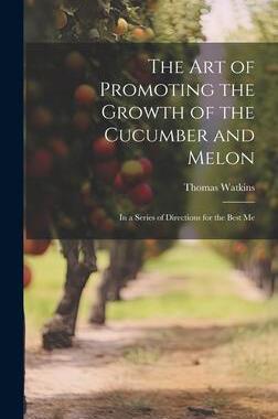 [预订]The art of Promoting the Growth of the Cucumber and Melon; in a Series of Directions for the Best Me 9781020933240