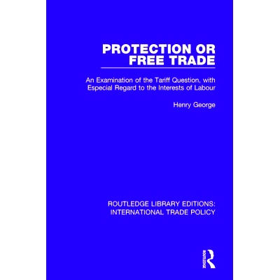 预订 Protection or Free Trade: An Examination of the Tariff Question, With Especial Regard to the Interests of Labour 保