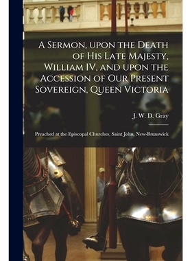预订 A Sermon, Upon the Death of His Late Majesty, William IV, and Upon the Accession of Our Present Sovereign, Queen Vi
