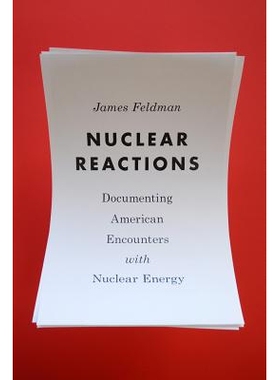 预订 Nuclear Reactions: Documenting American Encounters with Nuclear Energy 核反应：美国核能邂逅的文献记录（丛书）（平装