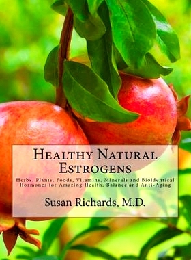 预订 Healthy Natural Estrogens: Herbs, Plants, Foods, Vitamins, Minerals and Bioidentical Hormones for Amazing Health, B