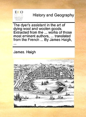 预订 The Dyer’s Assistant in the Art of Dying Wool and Woolen Goods. Extracted from the ... Works of Those Most Eminent