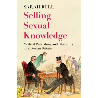 预订 Selling Sexual Knowledge: Medical Publishing and Obscenity in Victorian Britain 贩卖性知识：维多利亚时代英国的医学