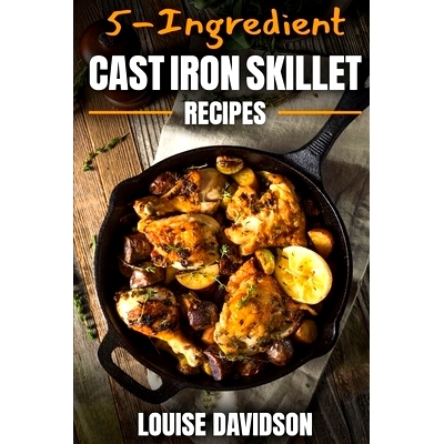 预订 5-Ingredient Cast Iron Skillet Recipes: Easy 5-Ingredient Cookbook: 9781704765587