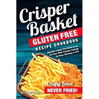 预订 Crisper Basket(R) Gluten Free Recipe Cookbook: Nonstick Copper Tray Works as an Air Fryer. Multi-Purpose Cooking fo