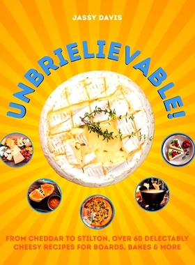 预订 Unbrielievable: From Cheddar to Stilton, Over 60 Delectably Cheesy Recipes for Boards, Bakes, and More: 97800087112