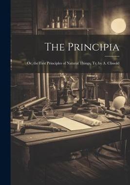 [预订]The Principia: Or, the First Principles of Natural Things, Tr. by A. Clissold 9781021651938