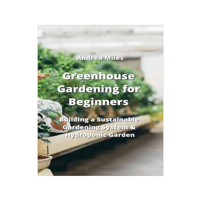 [预订]Greenhouse Gardening for Beginners: Building a Sustainable Gardening System & Hydroponic Garden 9789954007334