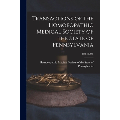 预订 Transactions of the Homoeopathic Medical Society of the State of Pennsylvania; 45th (1908): 9781014848734
