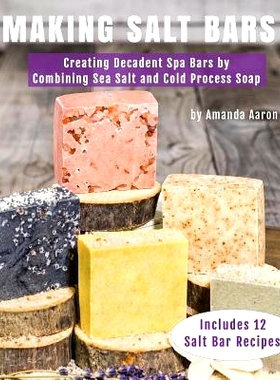 预订 Making Salt Bars: Creating Decadent Spa Bars by Combining Sea Salt and Cold Process Soap: 9781977663184