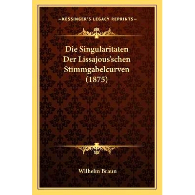 预订 Die Singularitaten Der Lissajous’schen Stimmgabelcurven (1875): 9781168311795