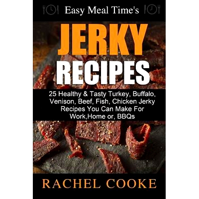 预订 Easy Meal Time’s - GREAT JERKY RECIPES: : 25 Healthy & Tasty Turkey, Buffalo, Venison, Beef, Fish, Chicken Jerky R