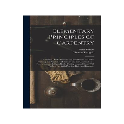 [预订]Elementary Principles of Carpentry: A Treatise On the Pressure and Equilibrium of Timber Framing, th 9781017133271