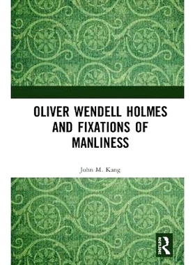 预订 Oliver Wendell Holmes and Fixations of Manliness 奥利弗·温德尔·霍姆斯与男子气概的固化: 9781138218185