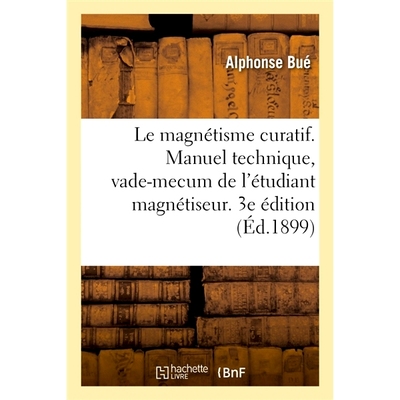 预订 Le magnétisme curatif. Manuel technique, vade-mecum de l’étudiant magnétiseur. 3e édition 治愈磁力。技术手册，