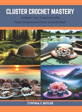 预订 Cluster Crochet Mastery: Unleash Your Creativity with Multi Dimensional Floral Accents Book: 9798873792467