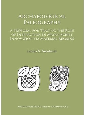预订 Archaeological Paleography: A Proposal for Tracing the Role of Interaction in Mayan Script Innovation via Material