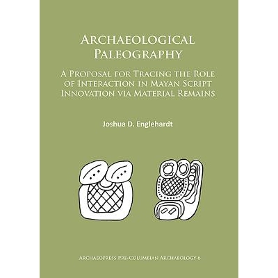 预订 Archaeological Paleography: A Proposal for Tracing the Role of Interaction in Mayan Script Innovation via Material