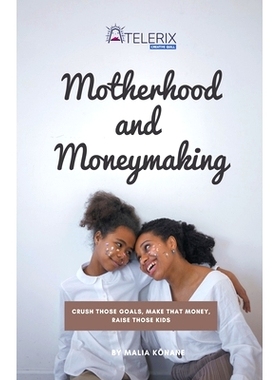 预订 Motherhood and Moneymaking: Crush Those Goals, Make That Money, Raise Those Kids: 9798215640876