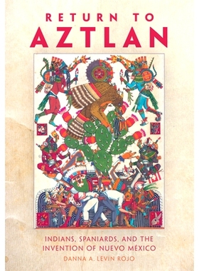 预订 Return to Aztlan: Indians, Spaniards, and the Invention of Nuevo México 返回阿兹特兰：印第安人、西班牙人和新墨西哥