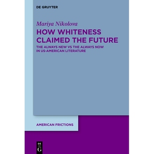 预订 How Whiteness Claimed the Future: The Always New vs The Always Now in US-American Literature 白人如何宣称未来：美国
