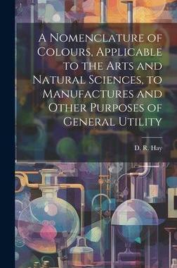 [预订]A Nomenclature of Colours, Applicable to the Arts and Natural Sciences, to Manufactures and Other Pu 9781020484278