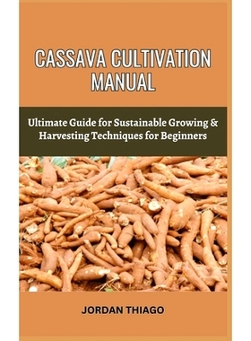 预订 Cassava Cultivation Manual: Ultimate Guide For Sustainable Growing & Harvesting Techniques For Beginners: 979887244