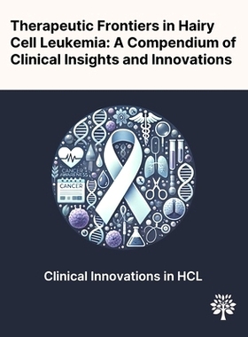 预订 Therapeutic Frontiers in Hairy Cell Leukemia: A Compendium of Clinical Insights and Innovations