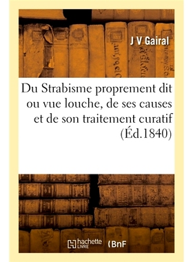 预订 Du Strabisme proprement dit ou vue louche, de ses causes et de son traitement curatif 斜视本身或可疑视力、其原因和