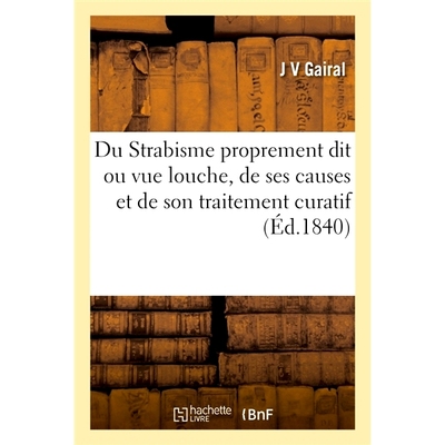 预订 Du Strabisme proprement dit ou vue louche, de ses causes et de son traitement curatif 斜视本身或可疑视力、其原因和