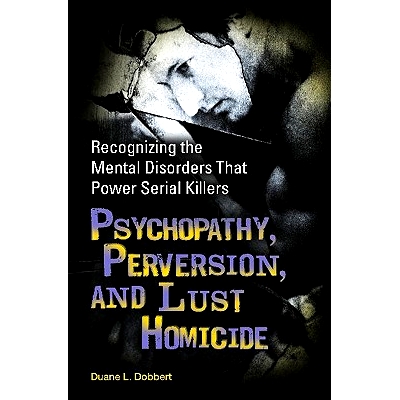 预订 Psychopathy, Perversion, and Lust Homicide: Recognizing the Mental Disorders That Power Serial Killers: 97803133662