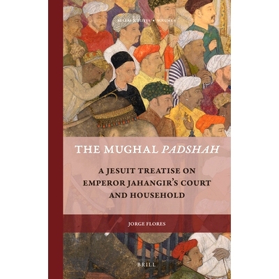 预订 The Mughal Padshah: A Jesuit Treatise on Emperor Jahangir’s Court and Household 莫卧儿巴德沙阿：皇帝贾汉吉尔的法院