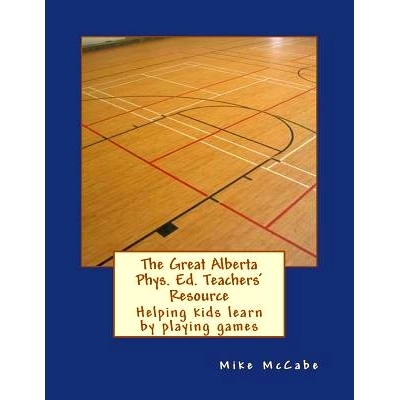 预订 The Great Alberta Phys. Ed. Teachers’ Resource: Helping kids learn by playing games: 9781514123096